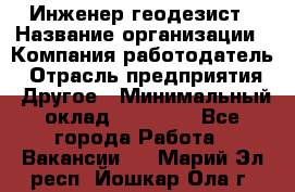 Инженер-геодезист › Название организации ­ Компания-работодатель › Отрасль предприятия ­ Другое › Минимальный оклад ­ 15 000 - Все города Работа » Вакансии   . Марий Эл респ.,Йошкар-Ола г.